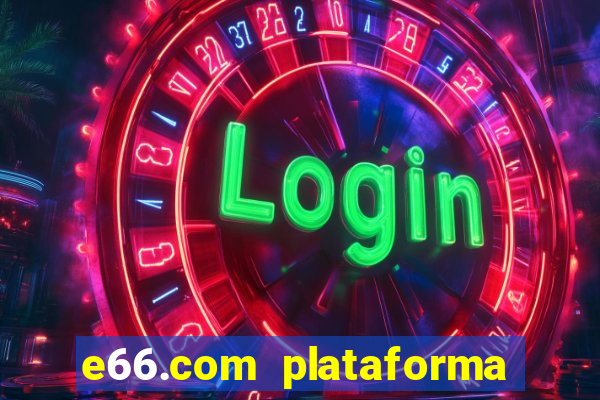 e66.com plataforma de jogos